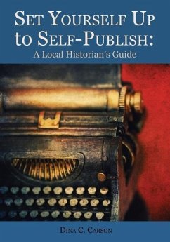 Set Yourself Up to Self-Publish: A Local Historian's Guide - Carson, Dina C.