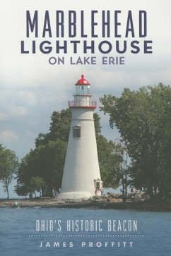 Marblehead Lighthouse on Lake Erie:: Ohio's Historic Beacon - Proffitt, James