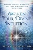 Awaken Your Divine Intuition: Receive Wisdom, Blessings, and Love by Connecting with Spirit
