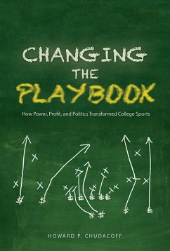 Changing the Playbook: How Power, Profit, and Politics Transformed College Sports - Chudacoff, Howard P.