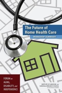 The Future of Home Health Care - National Research Council; Institute Of Medicine; Division on Behavioral and Social Sciences and Education; Board On Health Sciences Policy; Forum on Aging Disability and Independence