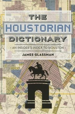 The Houstorian Dictionary: An Insider's Index to Houston - Glassman, James