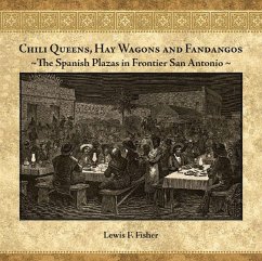 Chili Queens, Hay Wagons and Fandangos: The Spanish Plazas in Frontier San Antonio - Fisher, Lewis F.