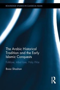The Arabic Historical Tradition & the Early Islamic Conquests - Shoshan, Boaz