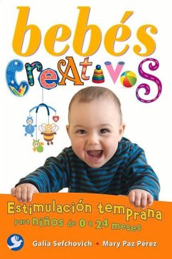 Bebés Creativos: Estimulación Temprana Para Niños de 0 a 24 Meses - Sefchovich, Galia; Pérez, Mary Paz