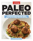 Paleo Perfected: A Revolution in Eating Well with 150 Kitchen-Tested Recipes