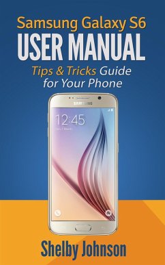 Samsung Galaxy S6 User Manual: Tips & Tricks Guide for Your Phone! (eBook, ePUB) - Johnson, Shelby