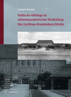 Politische Häftlinge im nationalsozialistischen Strafvollzug: Das Zuchthaus Brandenburg-Görden - Ansorg, Leonore