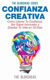 Confianza Creativa. Cómo Liberar Tu Confianza, Ser Súper Innovador y Diseñar Tu Vida en 30 Días (eBook, ePUB) Confianza Creativa. Cómo Liberar Tu Confianza, Ser Súper Innovador y Diseñar Tu Vida en 30 Días (eBook, ePUB)