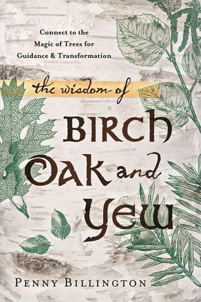 The Wisdom of Birch, Oak, and Yew (eBook, ePUB) The Wisdom of Birch, Oak, and Yew (eBook, ePUB)