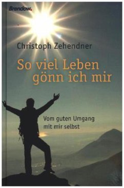So viel Leben gönn ich mir - Zehendner, Christoph