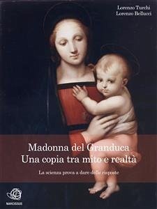 Madonna del Granduca, una copia tra mito e realtà – La scienza prova a dare delle risposte (eBook, ePUB) - Turchi, Lorenzo