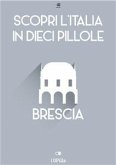 Scopri l'Italia in 10 Pillole - Brescia (eBook, ePUB)