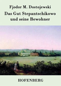 Das Gut Stepantschikowo und seine Bewohner - Fjodor M. Dostojewski