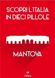 Scopri l'Italia in 10 Pillole - Mantova (eBook, ePUB) - European New Multimedia Technologies, Enw