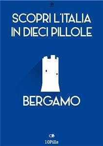 Scopri l'Italia in 10 Pillole - Bergamo (eBook, ePUB) - European New Multimedia Technologies, Enw