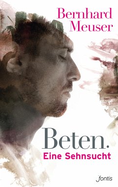 Beten: Eine Sehnsucht (eBook, ePUB) - Meuser, Bernhard