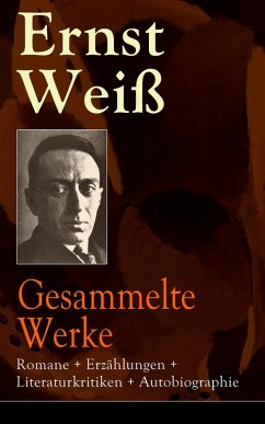 Gesammelte Werke: Romane + Erzählungen + Literaturkritiken + Autobiographie (eBook, ePUB) - Weiß, Ernst