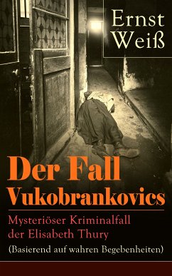 Der Fall Vukobrankovics: Mysteriöser Kriminalfall der Elisabeth Thury (Basierend auf wahren Begebenheiten) (eBook, ePUB) - Weiß, Ernst