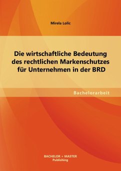 Die wirtschaftliche Bedeutung des rechtlichen Markenschutzes für Unternehmen in der BRD (eBook, PDF) - Lolic, Mirela