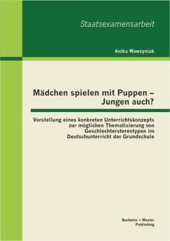 Mädchen spielen mit Puppen - Jungen auch? Vorstellung eines konkreten Unterrichtskonzepts zur möglichen Thematisierung von Geschlechterstereotypen im Deutschunterricht der Grundschule (eBook, PDF) - Wawzyniak, Anika