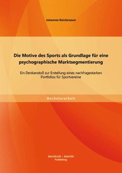 Die Motive des Sports als Grundlage für eine psychographische Marktsegmentierung: Ein Denkanstoß zur Erstellung eines nachfragestarken Portfolios für Sportvereine (eBook, PDF) - Reichenauer, Johannes
