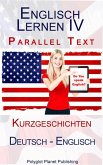 Englisch Lernen IV - Parallel Text - Kurzgeschichten (Deutsch - Englisch) (eBook, ePUB)