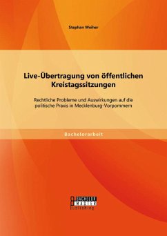 Live-Übertragung von öffentlichen Kreistagssitzungen: Rechtliche Probleme und Auswirkungen auf die politische Praxis in Mecklenburg-Vorpommern (eBook, PDF) - Weiher, Stephan