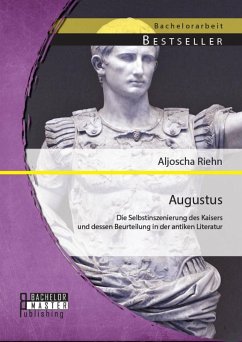 Augustus: Die Selbstinszenierung des Kaisers und dessen Beurteilung in der antiken Literatur (eBook, PDF) - Riehn, Aljoscha