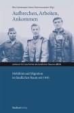 Aufbrechen, Arbeiten, Ankommen. Mobilität und Migration im ländlichen Raum seit 1945 (eBook, PDF)