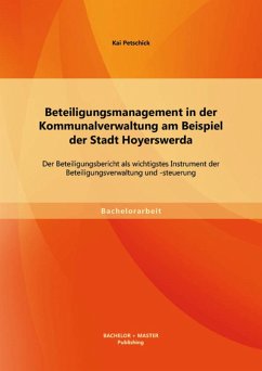 Beteiligungsmanagement in der Kommunalverwaltung am Beispiel der Stadt Hoyerswerda: Der Beteiligungsbericht als wichtigstes Instrument der Beteiligungsverwaltung und -steuerung (eBook, PDF) - Petschick, Kai