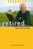 Retired But Not Tired: Retirement Made Easy (eBook, ePUB) Retired But Not Tired: Retirement Made Easy (eBook, ePUB)