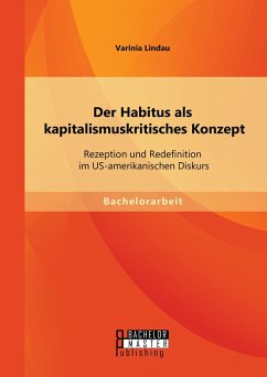 Der Habitus als kapitalismuskritisches Konzept: Rezeption und Redefinition im US-amerikanischen Diskurs (eBook, PDF) - Lindau, Varinia