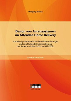 Design von Anreizsystemen im Attended Home Delivery: Vorstellung mathematischer Modellformulierungen und anschließende Implementierung des Systems mit IBM ILOG und MS EXCEL (eBook, PDF) - Kratsch, Wolfgang