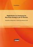 Möglichkeiten zur Umsetzung der Blue Ocean Strategy in der ICT-Branche: Dargestellt am Beispiel der T-Systems International GmbH (eBook, PDF)