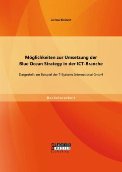 Möglichkeiten zur Umsetzung der Blue Ocean Strategy in der ICT-Branche: Dargestellt am Beispiel der T-Systems International GmbH (eBook, PDF) - Kleinert, Larissa