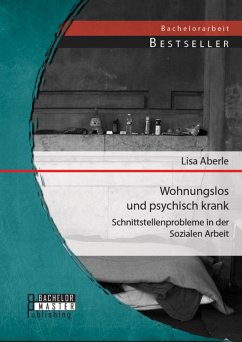 Wohnungslos und psychisch krank: Schnittstellenprobleme in der Sozialen Arbeit (eBook, PDF) - Aberle, Lisa