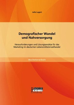 Demografischer Wandel und Nahversorgung: Herausforderungen und Lösungsansätze für das Marketing im deutschen Lebensmitteleinzelhandel (eBook, PDF) - Lugert, Julia