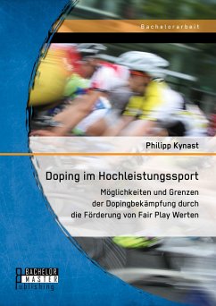 Doping im Hochleistungssport: Möglichkeiten und Grenzen der Dopingbekämpfung durch die Förderung von Fair Play Werten (eBook, PDF) - Kynast, Philipp