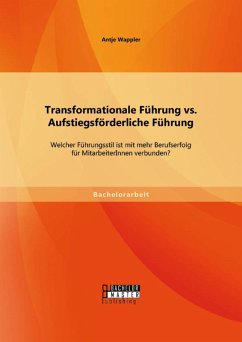 Transformationale Führung vs. Aufstiegsförderliche Führung: Welcher Führungsstil ist mit mehr Berufserfolg für MitarbeiterInnen verbunden? (eBook, PDF) - Wappler, Antje