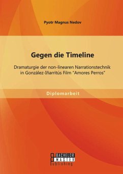 Cover Gegen die Timeline: Dramaturgie der non-linearen Narrationstechnik in González-Iñarritús Film 