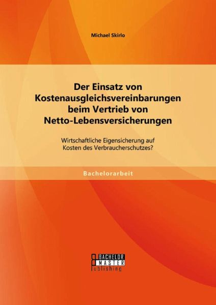 Der Einsatz von Kostenausgleichsvereinbarungen beim Vertrieb von Netto-Lebensversicherungen: Wirtschaftliche Eigensicherung auf Kosten des Verbraucherschutzes? (eBook, PDF) Der Einsatz von Kostenausgleichsvereinbarungen beim Vertrieb von Netto-Lebensversicherungen: Wirtschaftliche Eigensicherung auf Kosten des Verbraucherschutzes? (eBook, PDF)