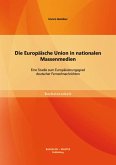 Die Europäische Union in nationalen Massenmedien: Eine Studie zum Europäisierungsgrad deutscher Fernsehnachrichten (eBook, PDF)