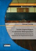 Soziale Ungerechtigkeit im deutschen Bildungssystem: Institutionelle Diskriminierung von SchülerInnen mit Migrationshintergrund (eBook, PDF)
