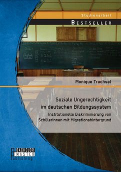 Soziale Ungerechtigkeit im deutschen Bildungssystem: Institutionelle Diskriminierung von SchülerInnen mit Migrationshintergrund (eBook, PDF) - Trachsel, Monique