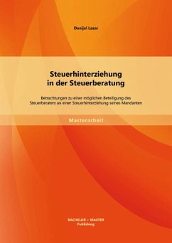 Steuerhinterziehung in der Steuerberatung: Betrachtungen zu einer möglichen Beteiligung des Steuerberaters an einer Steuerhinterziehung seines Mandanten (eBook, PDF) - Lazar, Danijel