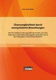 Chancengleichheit durch anonymisierte Bewerbungen: Hat die Antidiskriminierungsstelle des Bundes nach dem Allgemeinen Gleichbehandlungsgesetz gehandelt und ist das Pilotprojekt in Deutschland etabliert? (eBook, PDF)