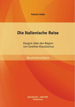 Die Italienische Reise: Zeugnis über den Beginn von Goethes Klassizismus (eBook, PDF) - Holst, Patrick