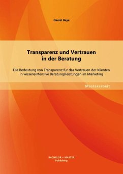 Transparenz und Vertrauen in der Beratung: Die Bedeutung von Transparenz für das Vertrauen der Klienten in wissensintensive Beratungsleistungen im Marketing (eBook, PDF) - Beye, Daniel