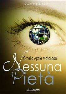 Nessuna pietà (i miei racconti) (eBook, ePUB) - Aprile Matasconi, Ornella